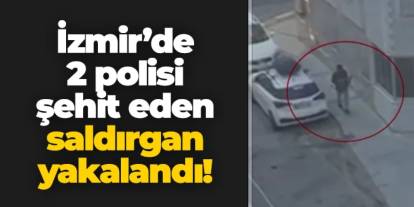 İzmir Balçova'da 2 polisi şehit eden saldırgan yakalandı