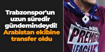 Trabzonspor'un uzun süredir gündemindeydi! Arabistan ekibine transfer oldu