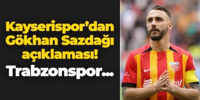 Kayserispor cephesinden Gökhan Sazdağı açıklaması! Trabzonspor...