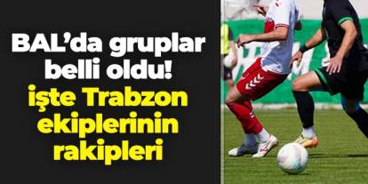 BAL'da gruplar belli oldu: İşte Trabzon ekiplerinin rakipleri