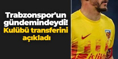 Trabzonspor'un gündemindeydi! Kulübü transferini açıkladı