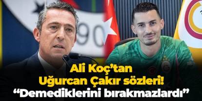 Ali Koç'tan Uğurcan Çakır sözleri! "Bize demediklerini bırakmazlardı"