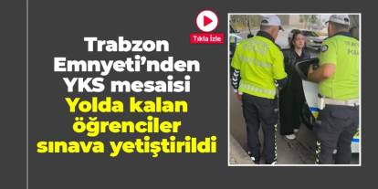 Trabzon'da Emniyet'ten YKS mesaisi: Yolda kalan öğrenciler sınava yetiştirildi