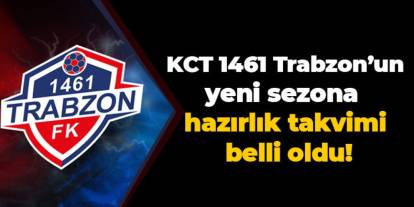 KCT 1461 Trabzon FK'nın yeni sezona hazırlık takvimi belli oldu!