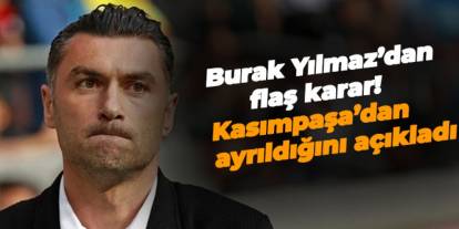 Burak Yılmaz'dan flaş karar! Kasımpaşa'dan ayrıldığını açıkladı