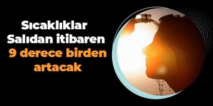 Sıcaklıklar Salıdan itibaren 9 derece birden artacak