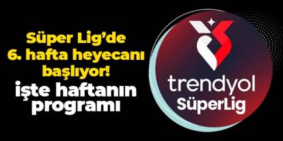 Süper Lig'de 6. hafta heyecanı başlıyor: İşte haftanın programı