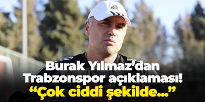 Burak Yılmaz'dan Trabzonspor açıklaması! "Çok ciddi şekilde..."