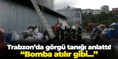 Trabzon'da görgü tanığı o anları böyle anlattı! "Bomba atılır gibi patlama sesi duydum"