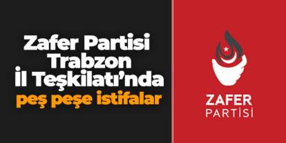Zafer Partisi Trabzon İl Teşkilatı’nda peş peşe istifalar