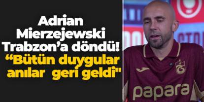 Adrian Mierzejewski Trabzon’a döndü! “Bütün duygular anılar  geri geldi"