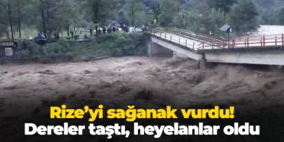 Rize'yi sağanak vurdu: Dereler taştı, heyelanlar oldu