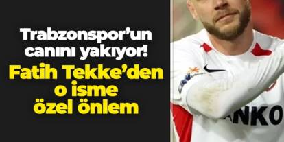 Trabzonspor'un canını yakıyor! Tekke'den o isme özel önlem