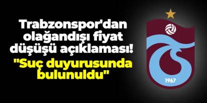Trabzonspor'dan olağandışı fiyat düşüşü açıklaması! "Suç duyurusunda bulunuldu"