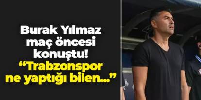 Burak Yılmaz maç öncesi açıkladı! "Trabzonspor ne yaptığını bilen..."