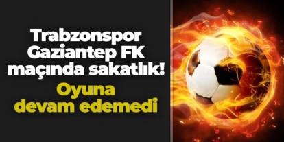Trabzonspor - Gaziantep FK maçında sakatlık! Devam edemedi