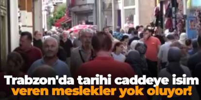 Trabzon'da tarihi caddeye isim veren meslekler yok oluyor!