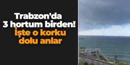 Trabzon'da 3 hortum birden! İşte o korku dolu anlar
