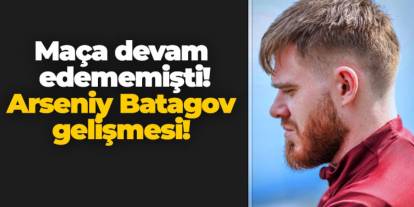 Trabzonspor'da maça devam edememişti! Arseniy Batagov gelişmesi!