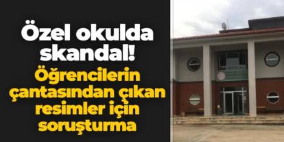 Samsun'da özel okulda skandal: Çantadan çıkan resimler için soruşturma
