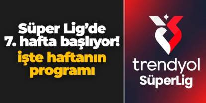 Süper Lig'de 7. hafta başlıyor: İşte haftanın maçları