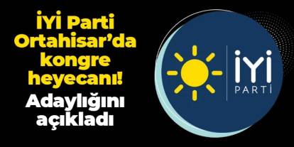İYİ Parti Ortahisar'da kongre heyecanı: Adaylığını duyurdu