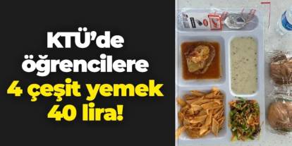 KTÜ'de öğrencilere 4 çeşit yemek 40 lira!