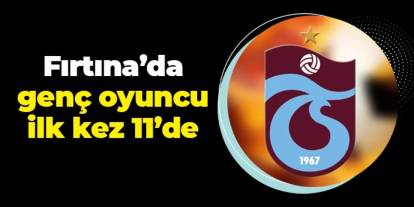 Trabzonspor'da genç oyuncu ilk kez 11'de