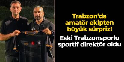 Trabzon'da amatör küme ekibinden sürpriz! Eski Trabzonsporlu sportif direktör oldu
