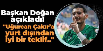 Trabzonspor'da Başkan Doğan açıkladı! "Uğurcan Çakır’a yurt dışından iyi bir teklif.."