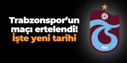 Trabzonspor'un maçı ertelendi! İşte yeni tarihi