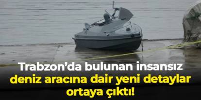 Trabzon'da bulunan insansız deniz aracına dair yeni detaylar!