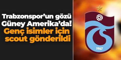 Trabzonspor'un gözü Güney Amerika’da! Genç isimler için scout gönderildi