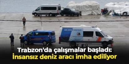 Trabzon'da çalışmalar başladı: İnsansız deniz aracı imha ediliyor