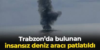 Trabzon'da insansız deniz aracı patlatıldı!
