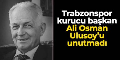 Trabzonspor kurucu başkan Ali Osman Ulusoy'u unutmadı