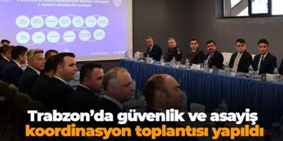 Trabzon’da güvenlik ve asayiş koordinasyon toplantısı yapıldı