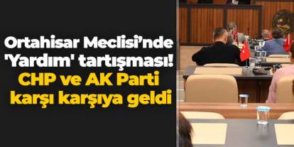 Ortahisar Meclisi’nde 'Yardım' tartışması! CHP ve AK Parti karşı karşıya geldi