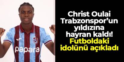 Oulai Trabzonspor'un yıldızına hayran kaldı! Futboldaki idolünü açıkladı