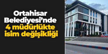 Ortahisar Belediyesi’nde 4 müdürlükte isim değişikliği
