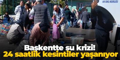 Ankara'da su krizi! 24 saatlik kesintiler yaşanıyor