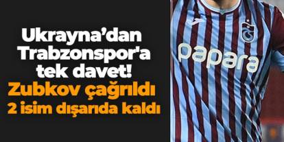 Ukrayna’dan Trabzonspor'a tek davet! Zubkov çağrıldı 2 isim dışarıda kaldı