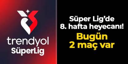 Süper Lig'de 8. hafta heyecanı! Bugün 2 maç var: İşte haftanın programı