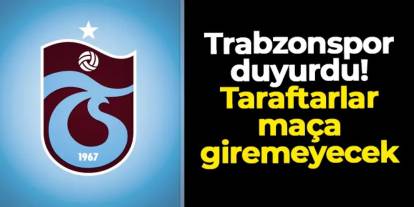 Trabzonspor duyurdu! Taraftarlar maça giremeyecek