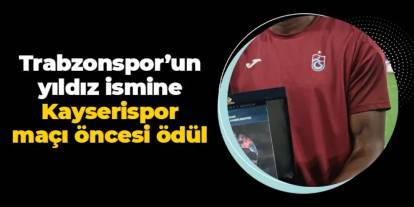 Trabzonspor'un yıldızına Kayserispor maçı öncesi ödül!
