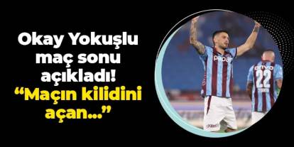 Trabzonspor'da Okay Yokuşlu açıkladı! "Maçın kilidini açan..."