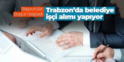 Akçaabat Belediyesi geçici beden işçisi alımı yapıyor: Başvurular başladı