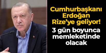 Cumhurbaşkanı Recep Tayyip Erdoğan Rize'ye geliyor! 3 günlük program