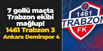 7 gollü maçta Trabzon ekibi mağlup! 1461 Trabzon 3 -  4 Ankara Demirspor