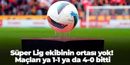 Süper Lig ekibinin ortası yok! Oynadıkları tüm maçlar ya 1-1 ya da 4-0 bitti